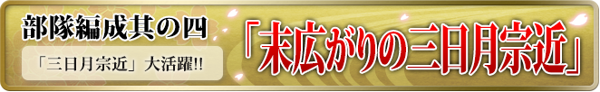 部隊編成其の四「末広がりの三日月宗近」