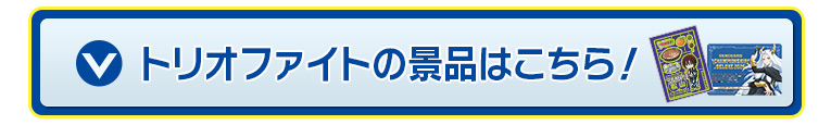 トリオファイトの景品はこちら！