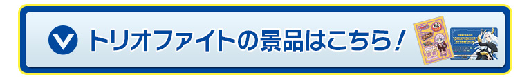 トリオファイトの景品はこちら！