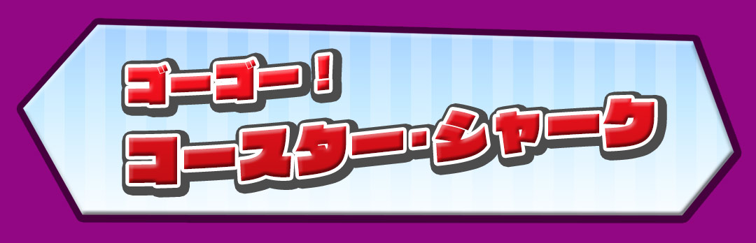 ゴーゴー！ コースター・シャーク