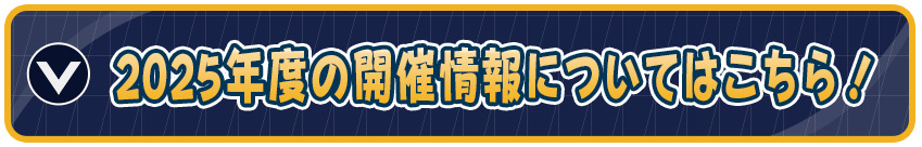 2025年度の開催情報はこちら!