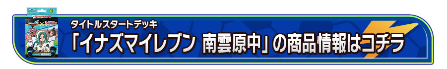 タイトルスタートデッキ「イナズマイレブン 南雲原中」の商品情報はコチラ