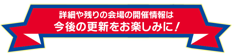 詳細や残りの会場の開催情報は今後の更新をお楽しみに！