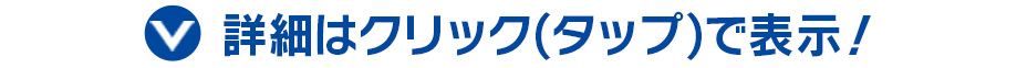 詳細はクリック(タップ)で表示！