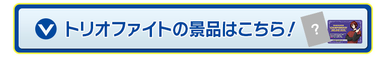 トリオファイトの景品はこちら！