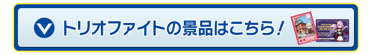 トリオファイトの景品はこちら！