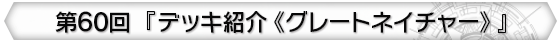 第60回 『デッキ紹介《グレートネイチャー》』