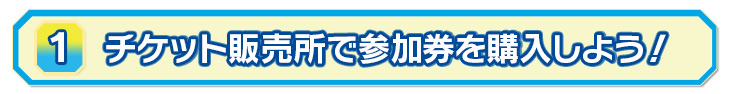 ①参加チケットを購入しよう！