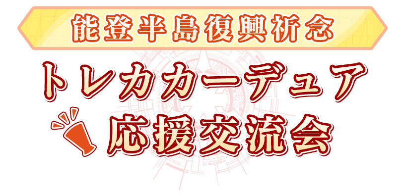 能登半島復興祈念　トレカカーデュア応援交流会