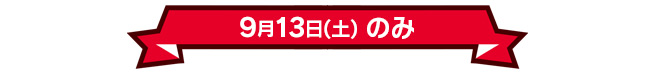 9月13日(土)のみ